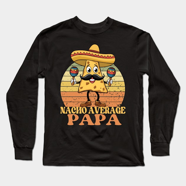 Nacho Average Papa-Funny Father's Day Cinco De Mayo Long Sleeve T-Shirt by Prints.Berry